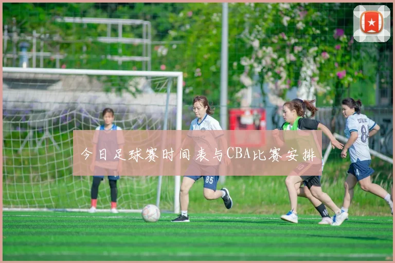 今日足球赛时间表与CBA比赛安排