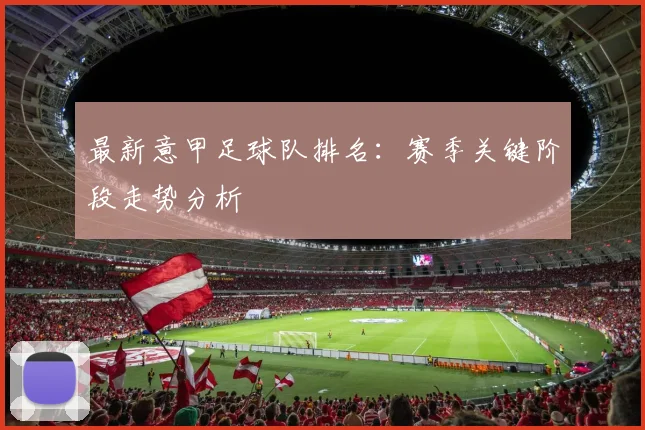 最新意甲足球队排名：赛季关键阶段走势分析